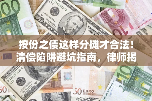 济南按份之债这样分摊才合法！清偿陷阱避坑指南，律师揭秘关键条款