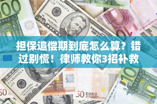 济南担保追偿期到底怎么算？错过别慌！律师教你3招补救