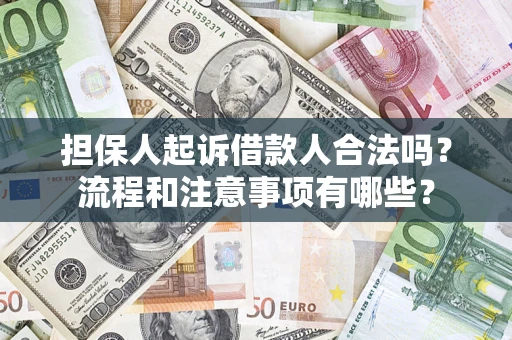 济南担保人起诉借款人合法吗？流程和注意事项有哪些？
