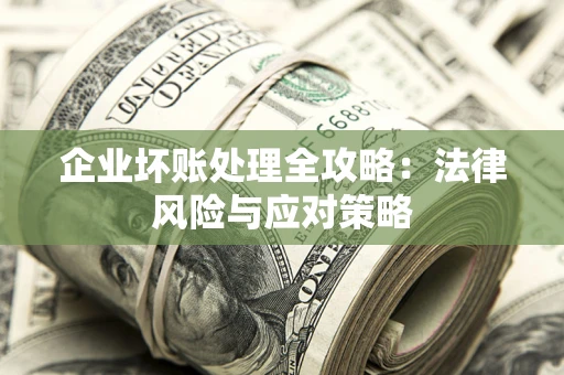 济南企业坏账处理全攻略：法律风险与应对策略