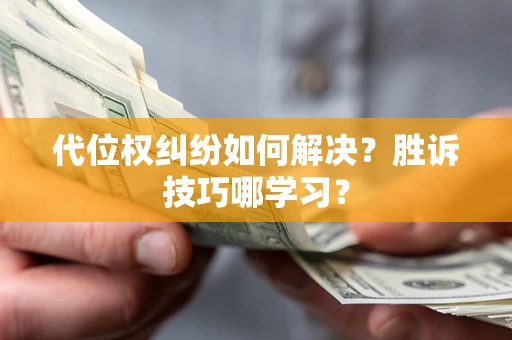 济南代位权纠纷如何解决？胜诉技巧哪学习？