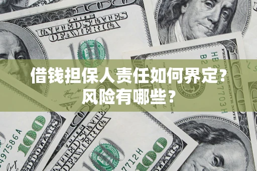 济南借钱担保人责任如何界定?风险有哪些? 济南借钱担保人责任如何界定?风险有哪些?