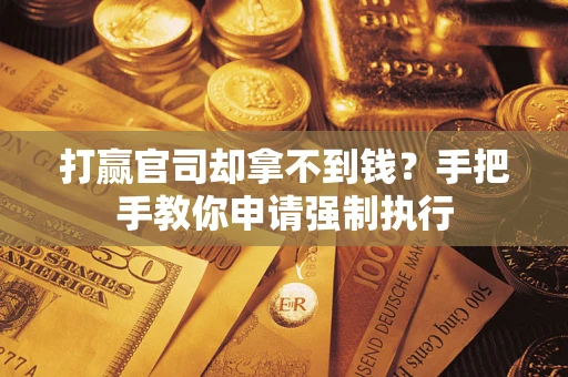 济南打赢官司却拿不到钱？手把手教你申请强制执行