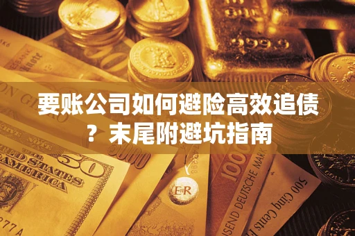 济南要账公司如何避险高效追债？末尾附避坑指南