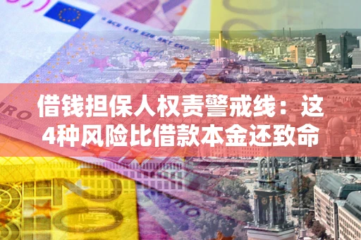 济南借钱担保人权责警戒线：这4种风险比借款本金还致命