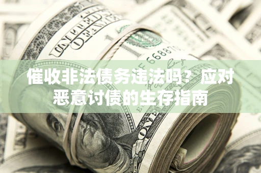 济南催收非法债务违法吗？应对恶意讨债的生存指南
