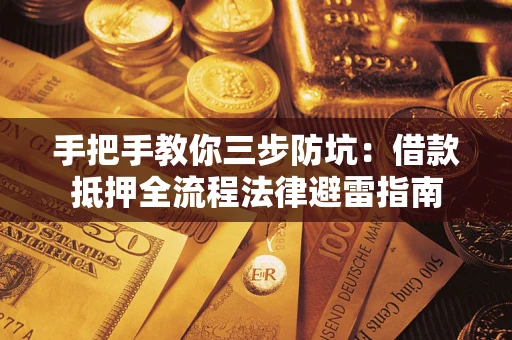 济南手把手教你三步防坑：借款抵押全流程法律避雷指南
