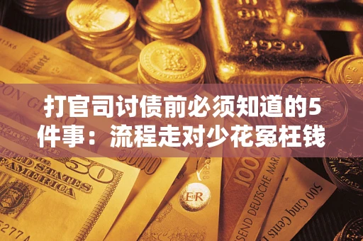 济南打官司讨债前必须知道的5件事：流程走对少花冤枉钱
