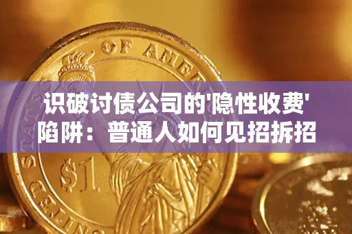 济南识破讨债公司的'隐性收费'陷阱：普通人如何见招拆招？