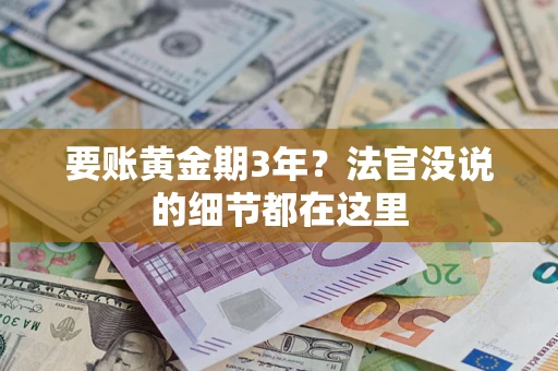 济南要账黄金期3年？法官没说的细节都在这里