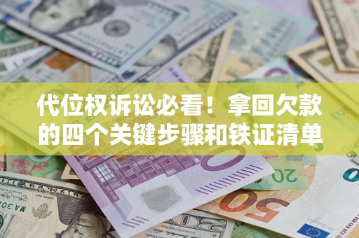 济南代位权诉讼必看！拿回欠款的四个关键步骤和铁证清单