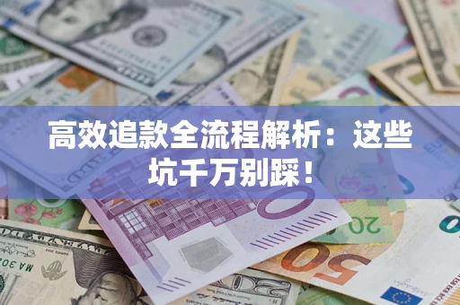 济南高效追款全流程解析：这些坑千万别踩！