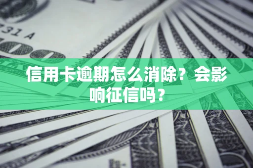 济南信用卡逾期怎么消除？会影响征信吗？