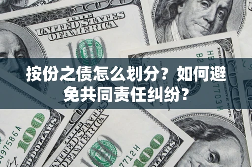 济南按份之债怎么划分？如何避免共同责任纠纷？