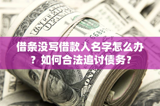 济南借条没写借款人名字怎么办？如何合法追讨债务？