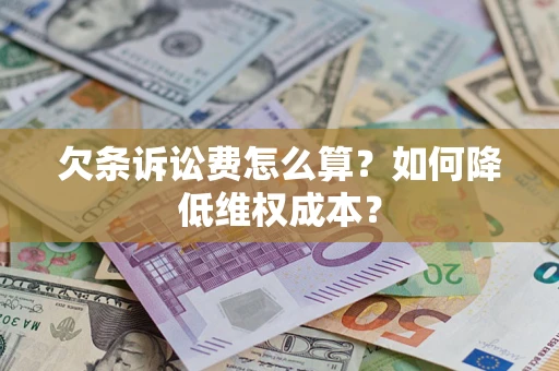 济南欠条诉讼费怎么算？如何降低维权成本？