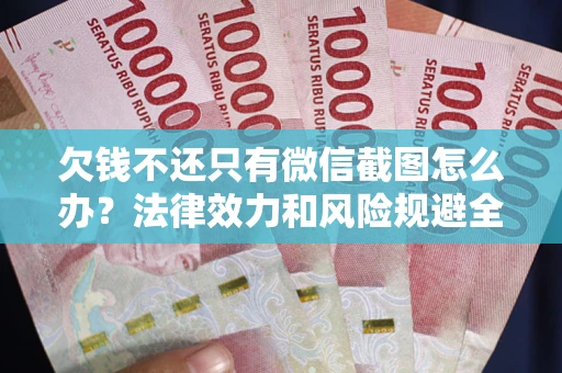 济南欠钱不还只有微信截图怎么办？法律效力和风险规避全解析