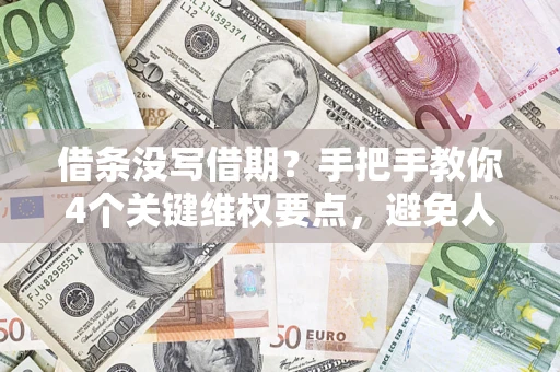 济南借条没写借期？手把手教你4个关键维权要点，避免人财两空