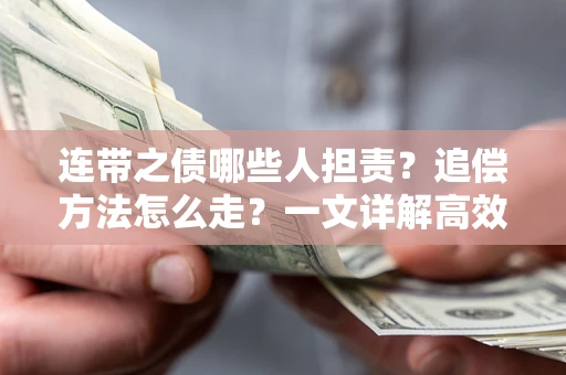 济南连带之债哪些人担责？追偿方法怎么走？一文详解高效维权流程