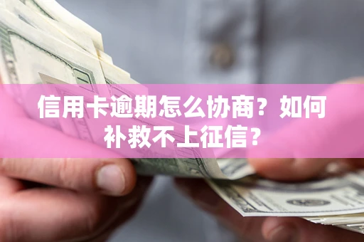 济南信用卡逾期怎么协商？如何补救不上征信？