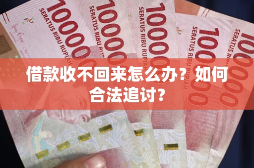 济南借款收不回来怎么办？如何合法追讨？