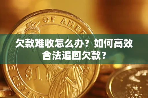 济南欠款难收怎么办？如何高效合法追回欠款？