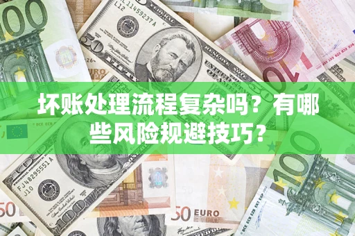 济南坏账处理流程复杂吗？有哪些风险规避技巧？