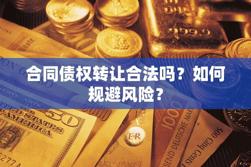 济南合同债权转让合法吗?如何规避风险? 济南合同债权转让合法吗?如何规避风险?