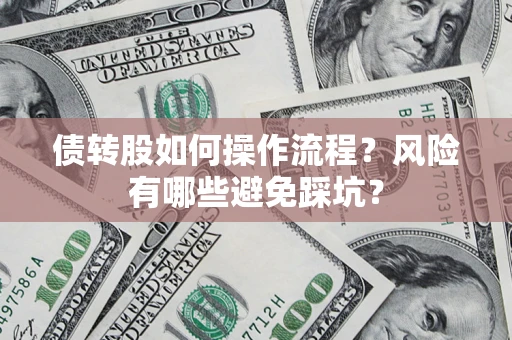 济南债转股如何操作流程?风险有哪些避免踩坑? 济南债转股如何操作流程?风险有哪些避免踩坑?