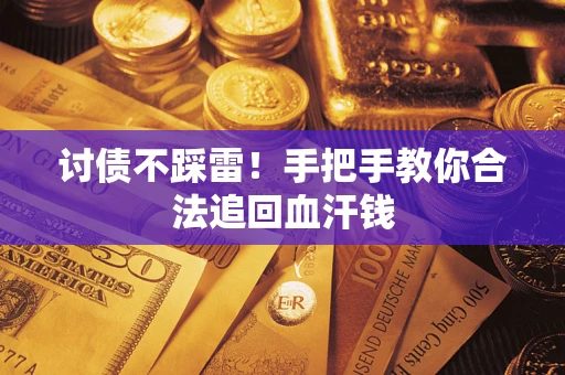 济南讨债不踩雷！手把手教你合法追回血汗钱