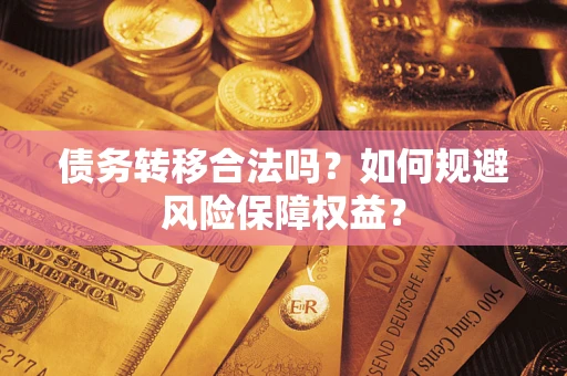 济南债务转移合法吗？如何规避风险保障权益？
