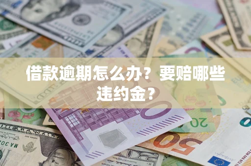 济南借款逾期怎么办？要赔哪些违约金？