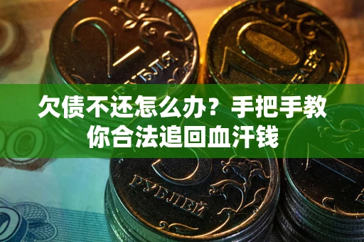 济南欠债不还怎么办?手把手教你合法追回血汗钱 济南欠债不还怎么办?手把手教你合法追回血汗钱