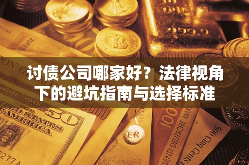 济南讨债公司哪家好？法律视角下的避坑指南与选择标准