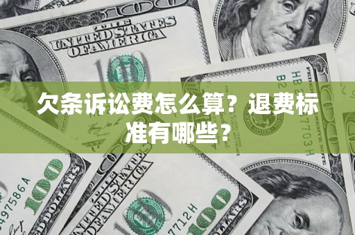 济南欠条诉讼费怎么算？退费标准有哪些？