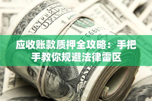 济南应收账款质押全攻略：手把手教你规避法律雷区