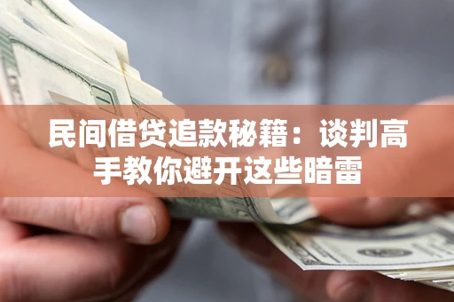 济南民间借贷追款秘籍：谈判高手教你避开这些暗雷