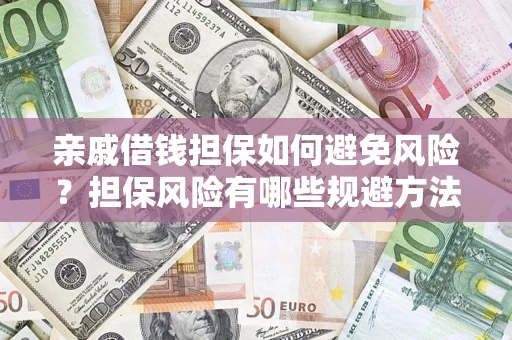 济南亲戚借钱担保如何避免风险？担保风险有哪些规避方法？
