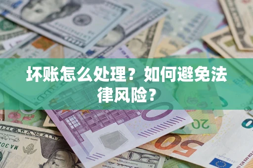 济南坏账怎么处理？如何避免法律风险？