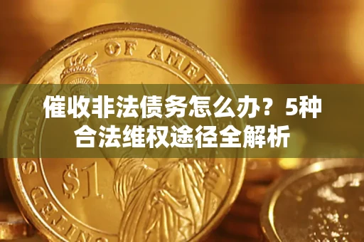 济南催收非法债务怎么办？5种合法维权途径全解析