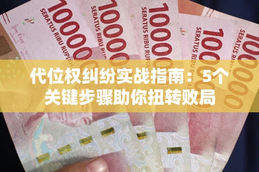 济南代位权纠纷实战指南：5个关键步骤助你扭转败局