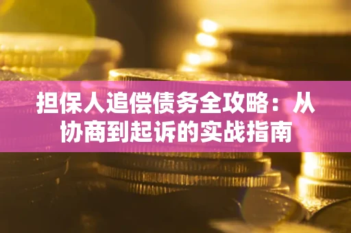济南担保人追偿债务全攻略:从协商到起诉的实战指南 济南担保人追偿债务全攻略:从协商到起诉的实战指南