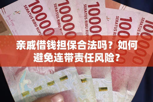 济南亲戚借钱担保合法吗？如何避免连带责任风险？