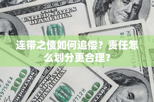 济南连带之债如何追偿？责任怎么划分更合理？