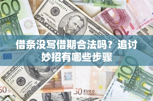 济南借条没写借期合法吗？追讨妙招有哪些步骤