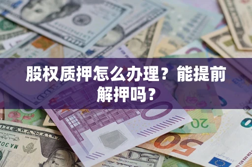 济南股权质押怎么办理？能提前解押吗？