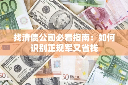 济南找清债公司必看指南：如何识别正规军又省钱