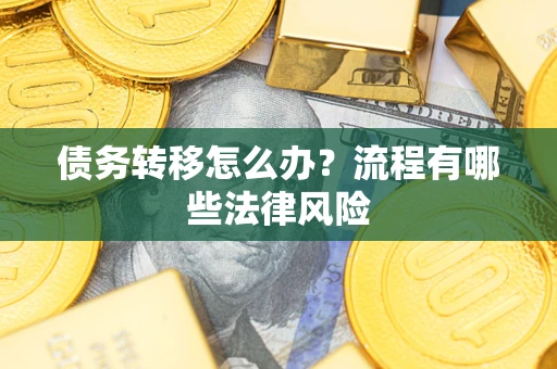 济南债务转移怎么办？流程有哪些法律风险