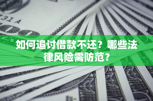 济南如何追讨借款不还？哪些法律风险需防范？