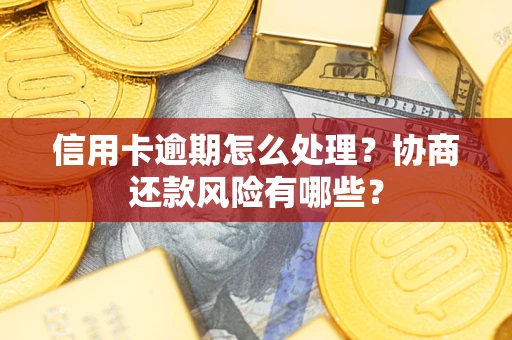 济南信用卡逾期怎么处理？协商还款风险有哪些？